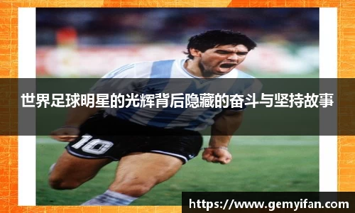 世界足球明星的光辉背后隐藏的奋斗与坚持故事