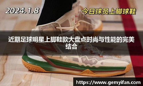 近期足球明星上脚鞋款大盘点时尚与性能的完美结合