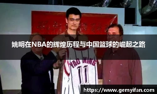 姚明在NBA的辉煌历程与中国篮球的崛起之路