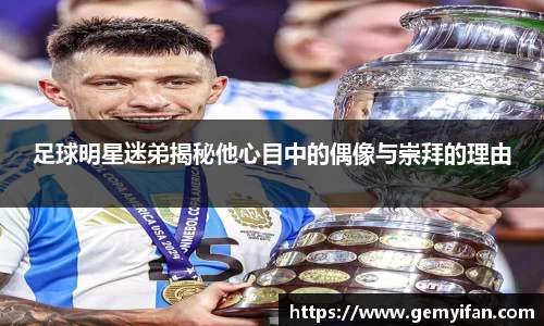 足球明星迷弟揭秘他心目中的偶像与崇拜的理由