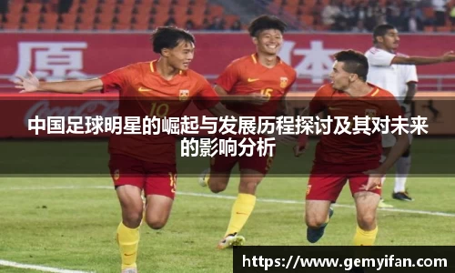 中国足球明星的崛起与发展历程探讨及其对未来的影响分析